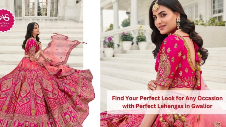 Find Your Perfect Look for Any Occasion with Perfect Lehengas in Gwalior