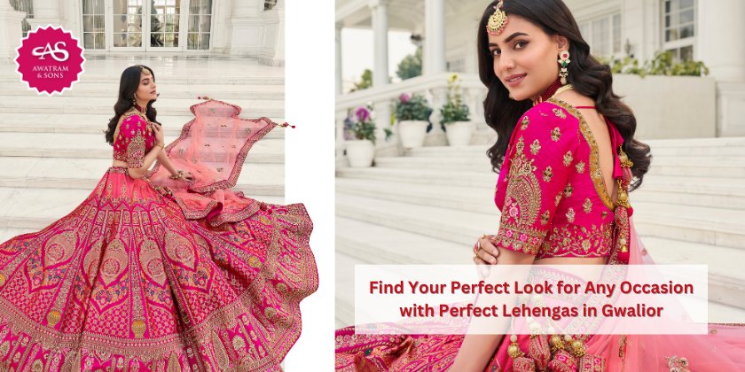 Find Your Perfect Look for Any Occasion with Perfect Lehengas in Gwalior