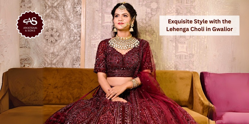 Exquisite Style with the Lehenga Choli in Gwalior